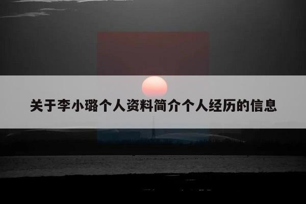 关于李小璐个人资料简介个人经历的信息