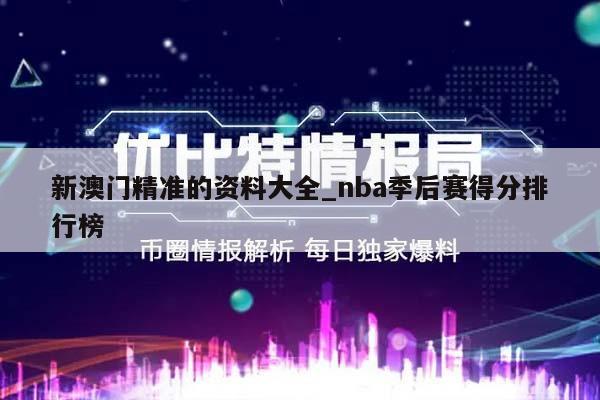 新澳门精准的资料大全_nba季后赛得分排行榜