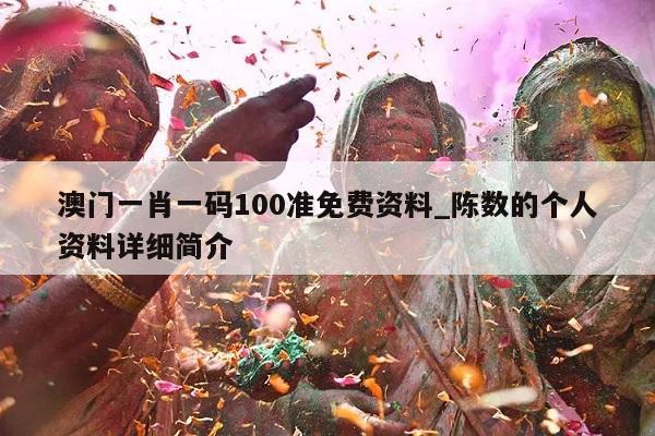 澳门一肖一码100准免费资料_陈数的个人资料详细简介