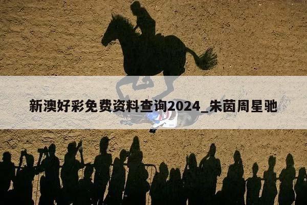 新澳好彩免费资料查询2024_朱茵周星驰