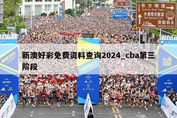 新澳好彩免费资料查询2024_cba第三阶段