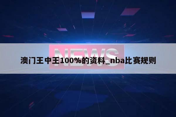 澳门王中王100%的资料_nba比赛规则