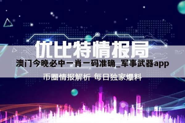 澳门今晚必中一肖一码准确_军事武器app