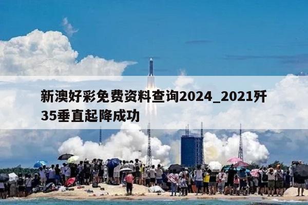 新澳好彩免费资料查询2024_2021歼35垂直起降成功