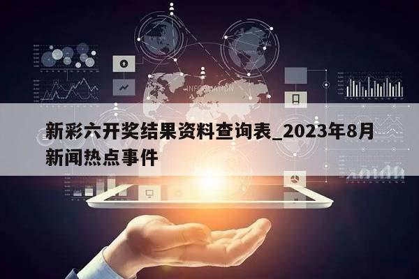 新彩六开奖结果资料查询表_2023年8月新闻热点事件