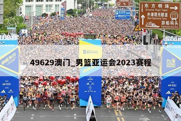 49629澳门_男篮亚运会2023赛程