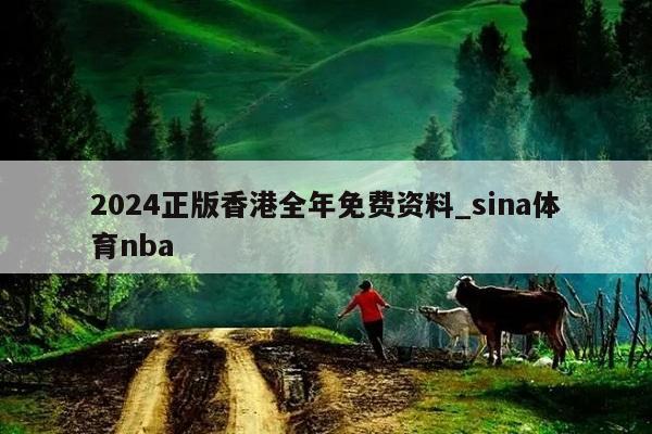 2024正版香港全年免费资料_sina体育nba