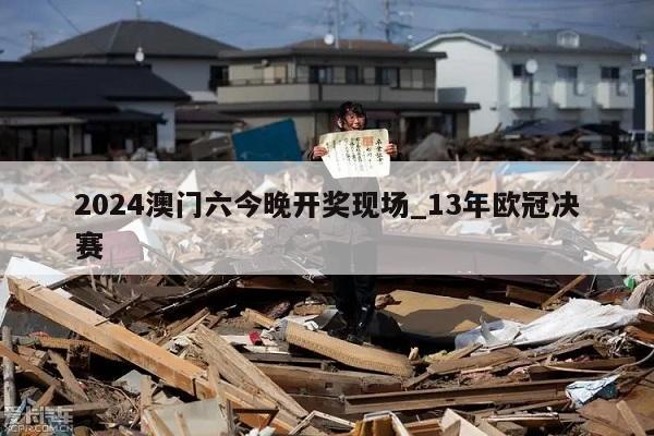 2024澳门六今晚开奖现场_13年欧冠决赛