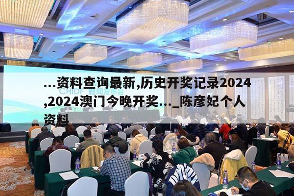 ...资料查询最新,历史开奖记录2024,2024澳门今晚开奖..._陈彦妃个人资料