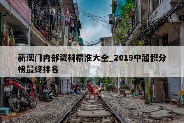 新澳门内部资料精准大全_2019中超积分榜最终排名