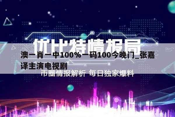 澳一肖一中100%一码100今晚门_张嘉译主演电视剧  第1张