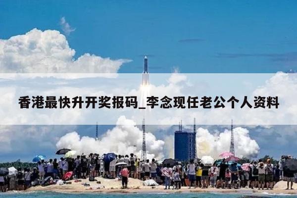 香港最快升开奖报码_李念现任老公个人资料