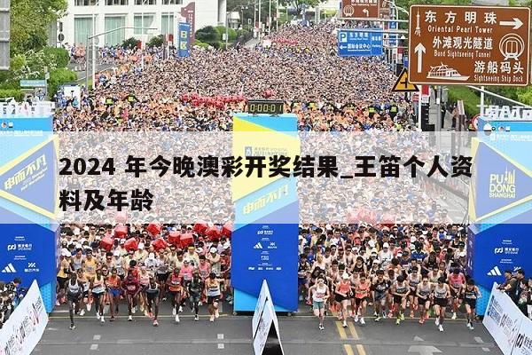 2024 年今晚澳彩开奖结果_王笛个人资料及年龄  第1张