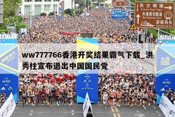 ww777766香港开奖结果霸气下载_洪秀柱宣布退出中国国民党