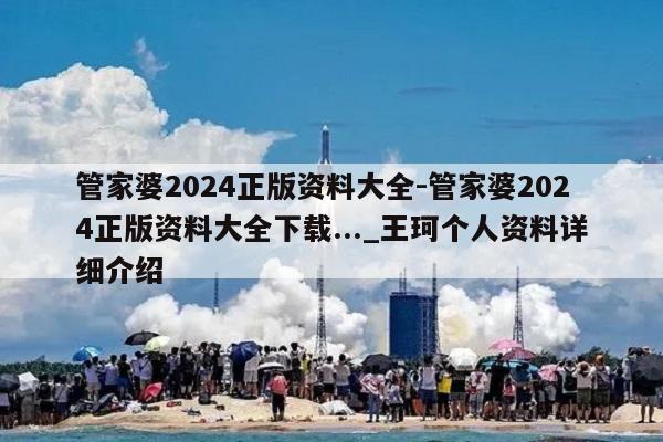 管家婆2024正版资料大全-管家婆2024正版资料大全下载..._王珂个人资料详细介绍