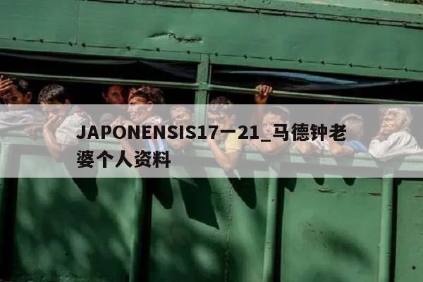 JAPONENSIS17一21_马德钟老婆个人资料