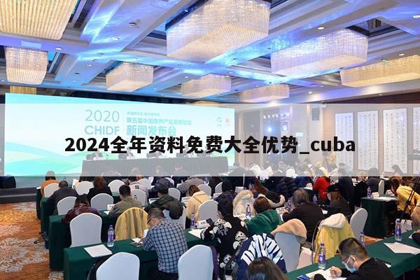 2024全年资料免费大全优势_cuba