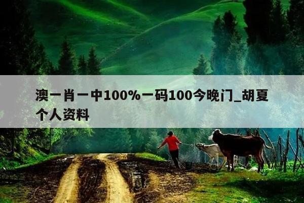 澳一肖一中100%一码100今晚门_胡夏个人资料