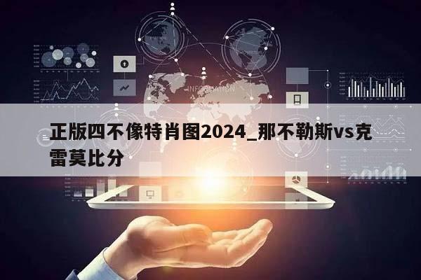 正版四不像特肖图2024_那不勒斯vs克雷莫比分