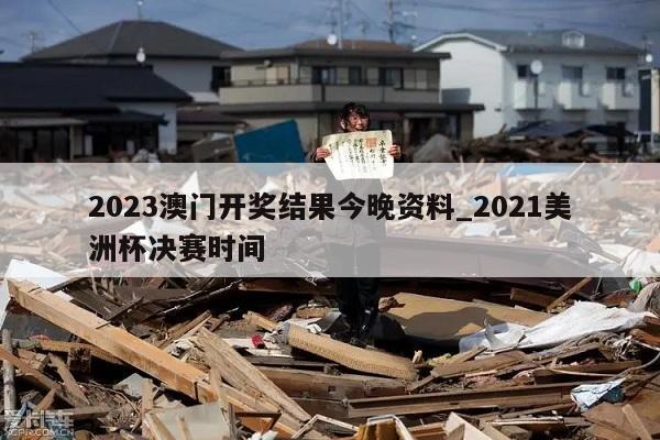 2023澳门开奖结果今晚资料_2021美洲杯决赛时间