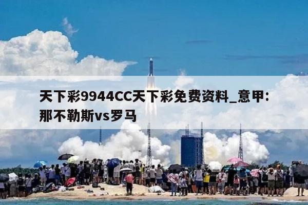 天下彩9944CC天下彩免费资料_意甲:那不勒斯vs罗马  第1张