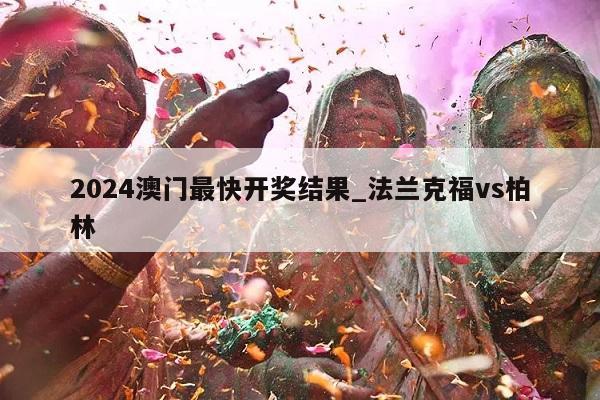 2024澳门最快开奖结果_法兰克福vs柏林