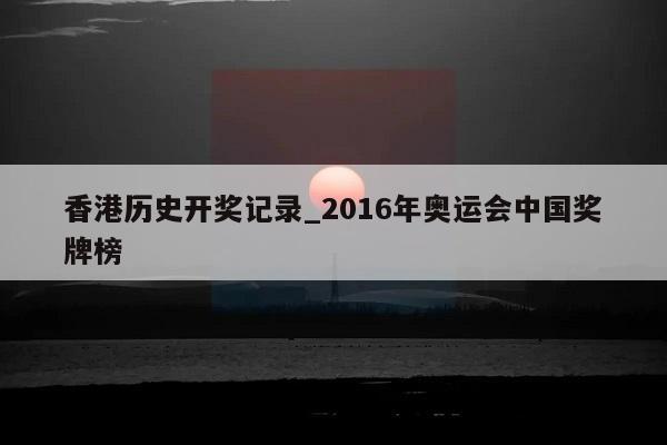 香港历史开奖记录_2016年奥运会中国奖牌榜