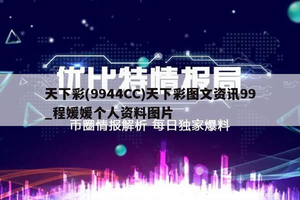 天下彩(9944CC)天下彩图文资讯99_程媛媛个人资料图片