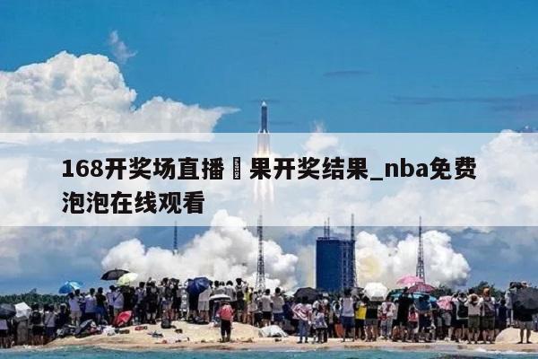 168开奖场直播結果开奖结果_nba免费泡泡在线观看