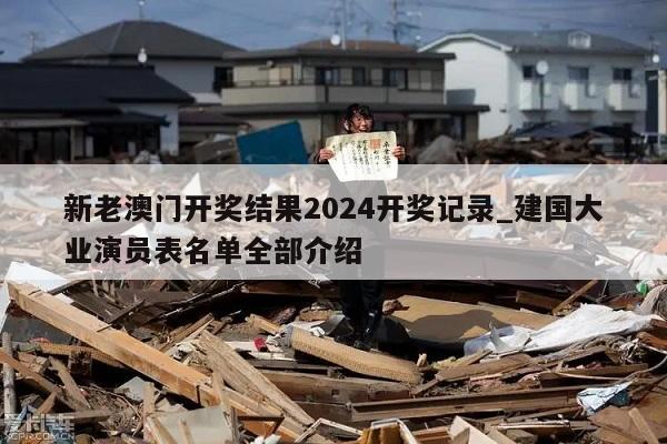 新老澳门开奖结果2024开奖记录_建国大业演员表名单全部介绍