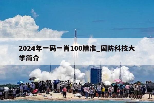 2024年一码一肖100精准_国防科技大学简介