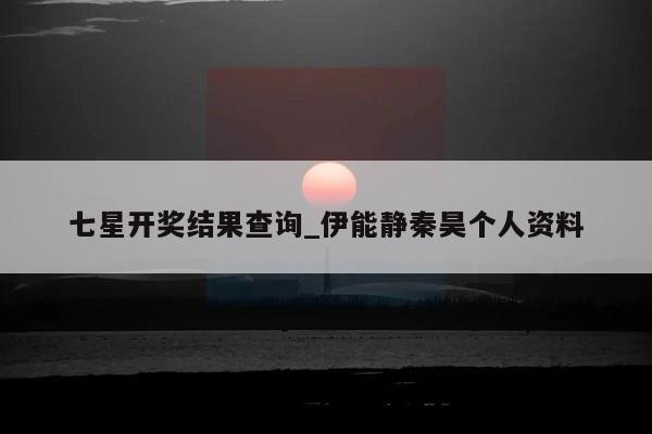 七星开奖结果查询_伊能静秦昊个人资料