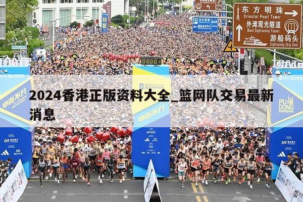 2024香港正版资料大全_篮网队交易最新消息  第1张