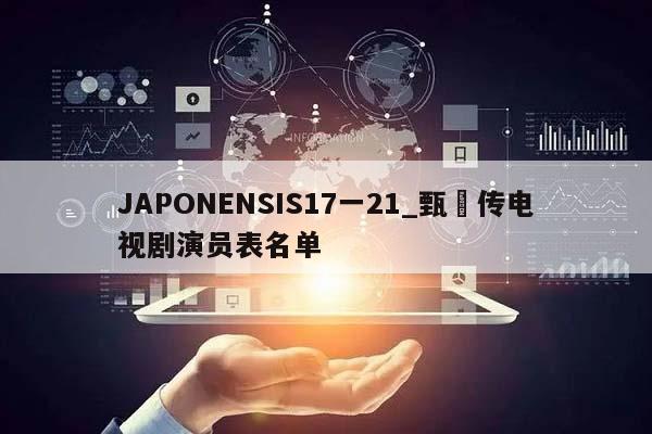 JAPONENSIS17一21_甄嬛传电视剧演员表名单