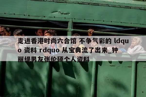 走进香港时尚六合馆 不争气彩的 ldquo 资料 rdquo 从宝典流了出来_钟丽缇男友张伦硕个人资料  第1张