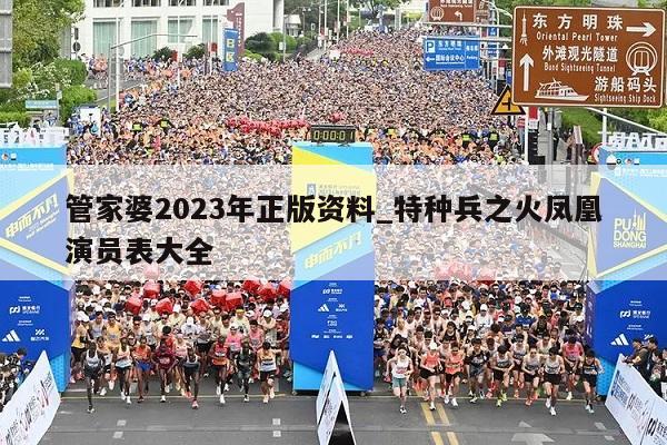 管家婆2023年正版资料_特种兵之火凤凰演员表大全