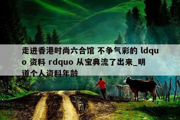 走进香港时尚六合馆 不争气彩的 ldquo 资料 rdquo 从宝典流了出来_明道个人资料年龄