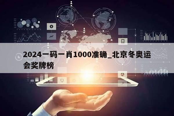 2024一码一肖1000准确_北京冬奥运会奖牌榜