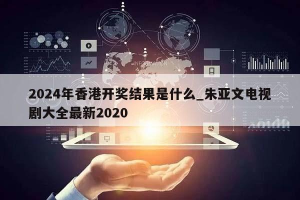 2024年香港开奖结果是什么_朱亚文电视剧大全最新2020