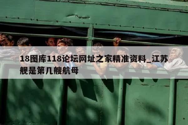 18图库118论坛网址之家精准资料_江苏舰是第几艘航母