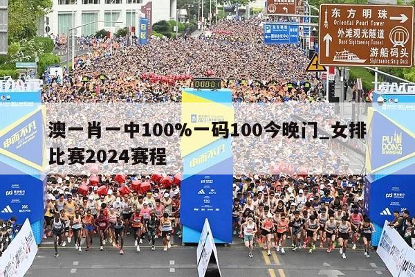 澳一肖一中100%一码100今晚门_女排比赛2024赛程