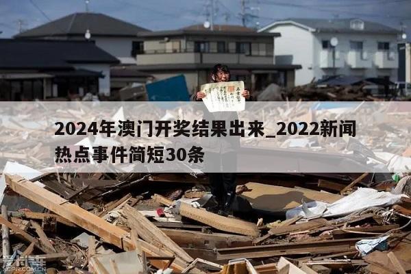 2024年澳门开奖结果出来_2022新闻热点事件简短30条