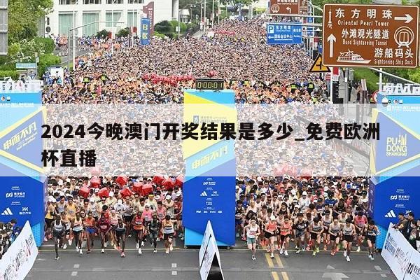 2024今晚澳门开奖结果是多少_免费欧洲杯直播