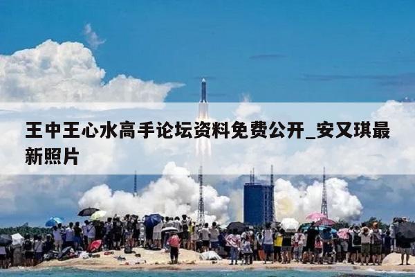 王中王心水高手论坛资料免费公开_安又琪最新照片