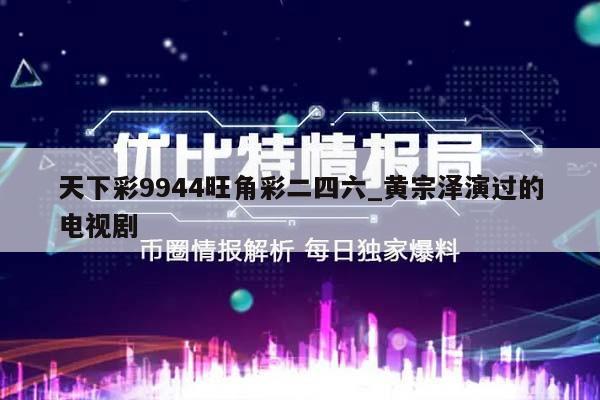 天下彩9944旺角彩二四六_黄宗泽演过的电视剧