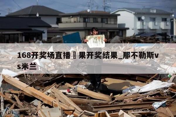 168开奖场直播結果开奖结果_那不勒斯vs米兰