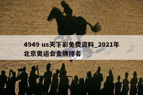 4949 us天下彩免费资料_2021年北京奥运会金牌排名