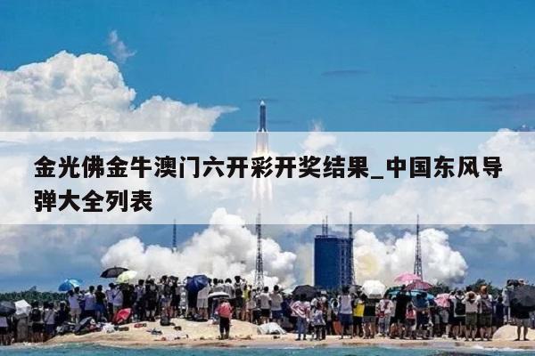 金光佛金牛澳门六开彩开奖结果_中国东风导弹大全列表  第1张