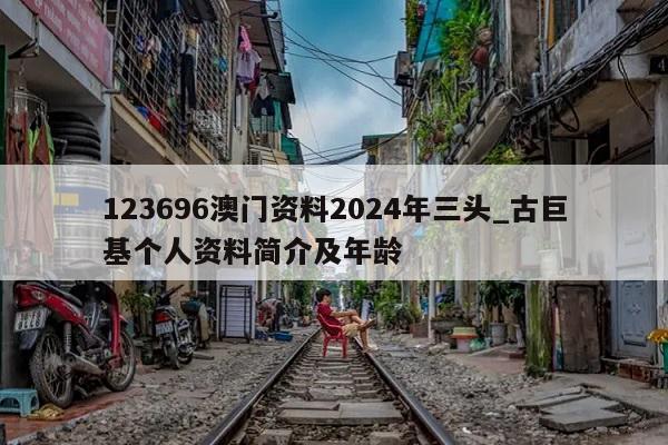 123696澳门资料2024年三头_古巨基个人资料简介及年龄  第1张