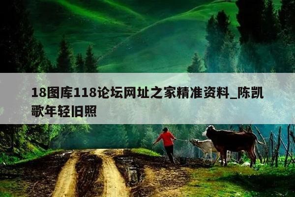 18图库118论坛网址之家精准资料_陈凯歌年轻旧照